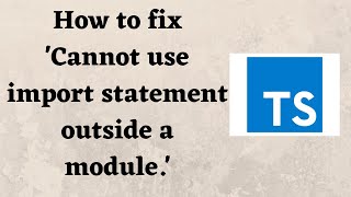 How to fix 'Cannot use import statement outside a module.'