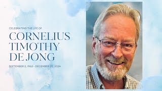 Cornelius Timothy De Jong - Celebration of Life - Live Stream - 2:00pm - January 18 - 2025