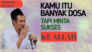 Kamu Itu Banyak Dosa, Tapi Mint Sukses Ke ALLAH Penjelasan Gus Baha