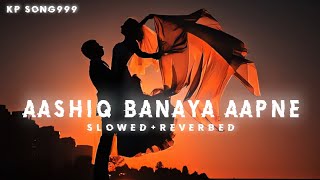 AASHIQ BANAYA AAPNE [SLOWED+REVERBED] - Full Song || @kpsong999