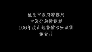 桃園市政府警察局大溪分局微電影106年度山地警備治安演訓-預告片