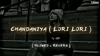 Chandaniya - Lori Lori [ Slowed + Reverb ]