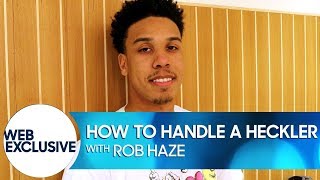 How to Handle a Heckler: Rob Haze