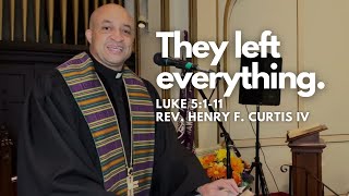 They Left Everything | Luke 5:1-11| Pastor Henry F Curtis, IV