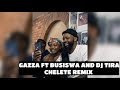 GAZZA FT BUSISWA AND DJ TIRA - CHELETE REMIX