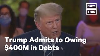 Donald Trump Admits to Owing $400 Million in Debts | NowThis