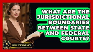 What Are The Jurisdictional Boundaries Between State And Federal Courts? - Justice System Explained