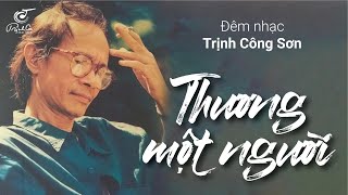 Đêm Nhạc Trịnh Công Sơn: THƯƠNG MỘT NGƯỜI