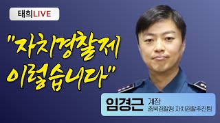 태희 라이브ㅣ자치경찰제 이렇습니다 임경근 충북경찰청 자치경찰추진팀 계장