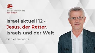 Israel aktuell 12 - Jesus, der Retter, Israels und der Welt // Daniel Siemens