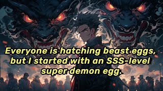 Everyone is hatching beast eggs, but I started with an SSS-level super demon egg.