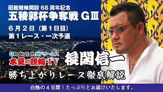 【中野浩一＆後閑信一の本気の競輪TV】函館競輪開設68周年記念GⅢナイター　五稜郭杯争奪戦・後閑信一の勝ち上がりレース徹底解説