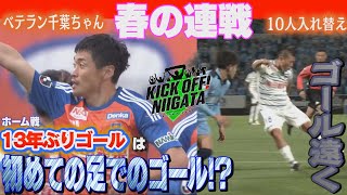 ベテラン千葉ちゃん！13年ぶりホーム戦ゴールは初めての足でのゴール！？そして次節は10人入れ替え！？中3日の春の連戦を振り返る！KICK OFF! NIIGATA 2024年4月6日放送回