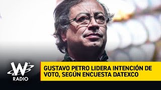 Elecciones 2022: Gustavo Petro lidera intención de voto, según encuesta Datexco