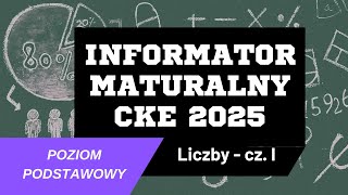 INFORMATOR MATURALNY MATEMATYKA CKE 2025 - Liczby cz. I - Poziom Podstawowy