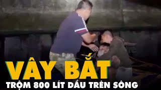 Vây bắt nhóm trộm gần 800 lít dầu trên sông Chợ Đệm