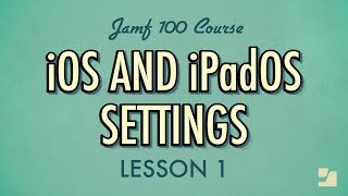 Lesson 1: iOS and iPadOS Settings | Jamf 100 Course