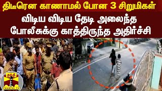 திடீரென மாயமான 3 சிறுமிகள்... விடிய விடிய தேடி அலைந்த போலீசுக்கு காத்திருந்த அதிர்ச்சி