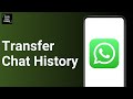 How to Transfer WhatsApp Chat History ?