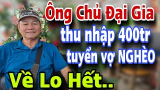 Ông Chủ Đại Gia Thu Nhập 400 Triệu Tìm Vợ Nghèo Về Nhà Anh Lo Hết Luôn