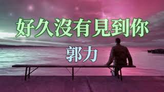 🎶🎶💢好久沒有見到你 💢🎶🎶  演唱：郭力