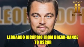 Leonardo Dicaprio From Break Dance to Oscar