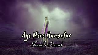 Aye Mere Humsafar (Slowed + Reverb - Lofi Song ) Tulasi Kumar Mithoon