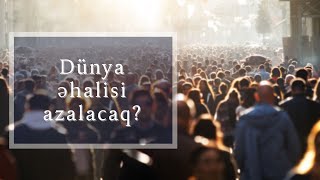 Dünya əhalisi  azalmağa doğru gedir?  @bizimqalaktika