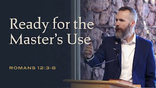 Romans 12:3-8 Ready for the Master's Use