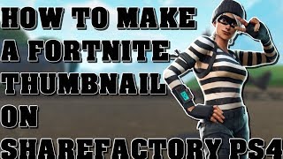 How To Make A Fortnite Thumbnail On Sharefactory PS4 In 2018