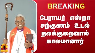 #BREAKING || பேராயர் எஸ்றா சற்குணம் உடல் நலக்குறைவால் காலமானார்