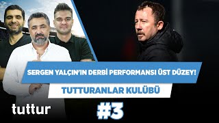 Sergen Yalçın'ın büyük maç performansı çok üst düzey! | Serdar Ali Çelikler | Tutturanlar Kulübü #3