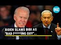 Biden 'Frustrated' With Bibi, Called Netanyahu 'Bad F****ing Guy'; White House Says... | Report