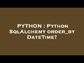 PYTHON : Python SqlAlchemy order_by DateTime?