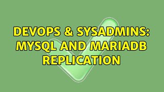 DevOps & SysAdmins: MySQL and MariaDB replication