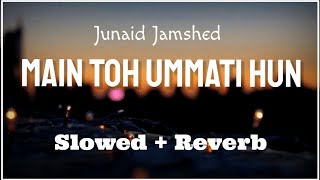 Main Toh Ummati Hoon (Slowed + Reverb) | Junaid Jamshed | Melodious Naat | Naat And Hamd