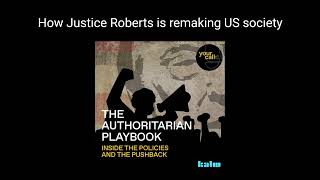 The Authoritarian Playbook: How Justice Roberts is remaking US society