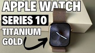 Apple Watch Series 10 - GOLD Titanium! Unboxing and Impressions!