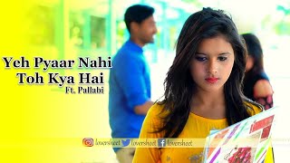 College Love Story | Yeh Pyaar Nahi Toh Kya Hai | New Hindi Song | 2019 | Ft. Pallabi