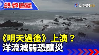 《明天過後》上演？洋流減弱恐釀災【熱線追蹤】