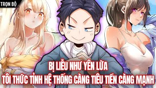 [Trọn Bộ] Bỗng Nhiên Thức Tỉnh Hệ Thống Càng Tiêu Tiền Càng Mạnh Tôi Lỡ Vô Địch | Review Truyện