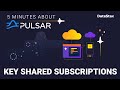 5 Minutes About Pulsar | Key Shared Subscriptions