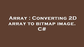 Array : Converting 2D array to bitmap image. C#