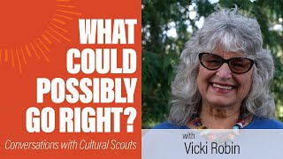 Vicki Robin | What Could Possibly Go Right?