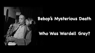 Bebop's Mysterious Death. Who Was Wardell Gray?