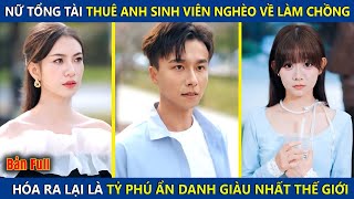 Nữ Tổng Tài Thuê Anh Sinh Viên Nghèo Về Làm Chồng, Nào Ngờ Lại Là Tỷ Phú Ẩn Danh Giàu Nhất Thế Giới