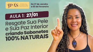 Aula 1 | Resgate sua pele e a paz interior criando Sabonetes 100% Naturais | JPAS