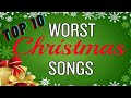 My Top 10 Worst Christmas Songs