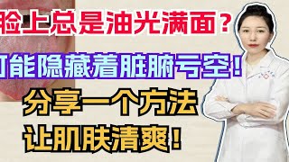 脸上总是油光满面？可能隐藏着脏腑亏空！分享一个方法，让肌肤清爽！