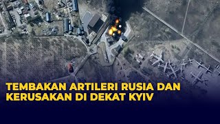 Citra Satelit di Dekat Ibu Kota Ukraina: Tembakan Artileri Rusia hingga Kerusakan Gedung